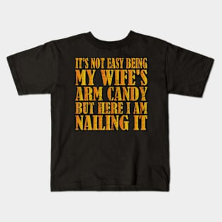 It's Not Easy Being My Wife's Arm Candy But Here I Am Nailing it - funny husband gift idea Kids T-Shirt